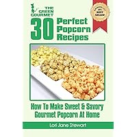 30 Perfect Popcorn Recipes : How to Make Sweet & Savory Gourmet Popcorn at Home 30 Perfect Popcorn Recipes : How to Make Sweet & Savory Gourmet Popcorn at Home Paperback Kindle