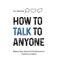 How to Talk to Anyone: Master Small Talk, Elevate Your Social and Professional Communication Skills, Speak with Confidence, Learn How to Actively Listen and Forge Valuable Relationships How to Talk to Anyone: Master Small Talk, Elevate Your Social and Professional Communication Skills, Speak with Confidence, Learn How to Actively Listen and Forge Valuable Relationships Paperback Kindle
