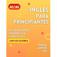 Inglés Para Principiantes Niveles A1 Y A2: Una Guía Completa para Aprender el Inglés para Principiantes con Lecciones Fáciles de seguir, Ejercicios ... detalladas y mucho más por descubrir