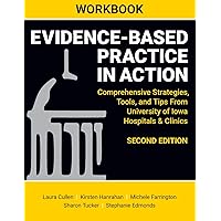 Workbook: Evidence-Based Practice in Action, Second Edition, Comprehensive Strategies, Tools, and Tips from University of Iowa Hospitals & Clinics