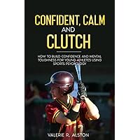Confident, Calm, & Clutch: How to Build Confidence and Mental Toughness for Young Athletes Using Sports Psychology (Mental Strength Books For Teens and Their Parents) Confident, Calm, & Clutch: How to Build Confidence and Mental Toughness for Young Athletes Using Sports Psychology (Mental Strength Books For Teens and Their Parents) Paperback Audible Audiobook Kindle Hardcover