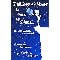 Shaking the Moon to Free the Stars: (An Original Poetry Collection for the Kid in all of us!) For ages 15 and Up. Shaking the Moon to Free the Stars: (An Original Poetry Collection for the Kid in all of us!) For ages 15 and Up. Kindle