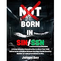 Not Born in Sin/SSN: A Comprehensive Manual on How to Have Your Child Delivered at a Hospital Without Getting a Social Security Number or a Birth Certificate & Why. Not Born in Sin/SSN: A Comprehensive Manual on How to Have Your Child Delivered at a Hospital Without Getting a Social Security Number or a Birth Certificate & Why. Paperback