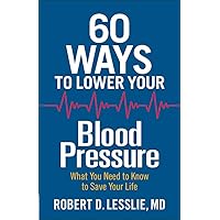 60 Ways to Lower Your Blood Pressure: What You Need to Know to Save Your Life 60 Ways to Lower Your Blood Pressure: What You Need to Know to Save Your Life Paperback Kindle