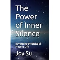 The Power of Inner Silence: Navigating the Noise of Modern Life The Power of Inner Silence: Navigating the Noise of Modern Life Paperback Kindle Hardcover