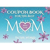 Coupon Book for the Best Mom in the World: 30 Unique Vouchers - 20 Pre-filled & 10 Customizable | The Perfect Gift for Mother’s Day, Birthday, Valentine's Day, and Christmas from Kids, Daughter, Son