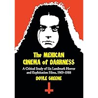 The Mexican Cinema of Darkness: A Critical Study of Six Landmark Horror and Exploitation Films, 1969-1988 The Mexican Cinema of Darkness: A Critical Study of Six Landmark Horror and Exploitation Films, 1969-1988 Paperback Kindle