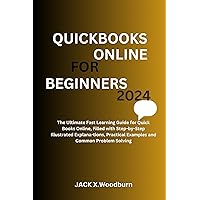 QUICKBOOKS ONLINE FOR BEGINNERS 2024 EDITION : The Ultimate Fast Learning Guide for QuickBooks Online,Filled with Step-by-Step Illustrated Explana-tions, Practical Examples and common Problem Solving