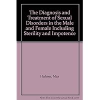 The Diagnosis and Treatment of Sexual Disorders in the Male and Female Including Sterility and Impotence The Diagnosis and Treatment of Sexual Disorders in the Male and Female Including Sterility and Impotence Hardcover