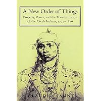 A New Order of Things: Property, Power, and the Transformation of the Creek Indians, 1733–1816 (Studies in North American Indian History) A New Order of Things: Property, Power, and the Transformation of the Creek Indians, 1733–1816 (Studies in North American Indian History) Paperback Kindle Hardcover