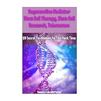 Regenerative Medicine: Stem Cell Therapy, Stem Cell Research, Telomerase: 68 Secret Techniques to Turn Back Time Regenerative Medicine: Stem Cell Therapy, Stem Cell Research, Telomerase: 68 Secret Techniques to Turn Back Time Paperback Kindle
