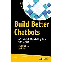 Build Better Chatbots: A Complete Guide to Getting Started with Chatbots Build Better Chatbots: A Complete Guide to Getting Started with Chatbots Paperback Kindle