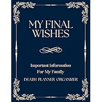 My Final Wishes Planner: Important Information For My Family, End of Life Organizer My Final Wishes Planner: Important Information For My Family, End of Life Organizer Paperback