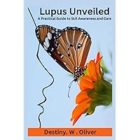 LUPUS UNVEILED: A Practical Guide to SLE Awareness and Care LUPUS UNVEILED: A Practical Guide to SLE Awareness and Care Paperback Kindle