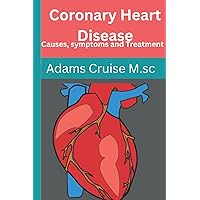 Coronary Heart Disease: causes, symptoms and treatment Coronary Heart Disease: causes, symptoms and treatment Paperback Kindle