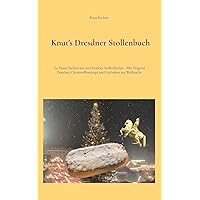 Knut's Dresdner Stollenbuch: Zu Hause backen wie ein Dresdner Stollenbäcker - Mit Original Dresdner Christstollenrezept und Gedanken zur Weihnacht (German Edition)