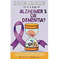 Fading Memories Is it a sign of Alzheimer's or Dementia?: Caring for you Love One Recognizing Early Signs, Knowing When to Seek Medical Evaluation, & Understanding Causes of Alzheimer's & Dementia. Fading Memories Is it a sign of Alzheimer's or Dementia?: Caring for you Love One Recognizing Early Signs, Knowing When to Seek Medical Evaluation, & Understanding Causes of Alzheimer's & Dementia. Paperback Kindle