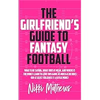 The Girlfriend's Guide to Fantasy Football: What is he saying, what does it mean, and where is the wine? Learn to love this game as much as he does (or at least tolerate it a little more).
