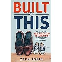 Built for This: A Guide to Tackling New Dads' Top 16 Concerns About Pregnancy, Childbirth & Becoming a Father Built for This: A Guide to Tackling New Dads' Top 16 Concerns About Pregnancy, Childbirth & Becoming a Father Paperback Kindle Audible Audiobook Hardcover