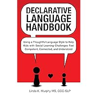 Declarative Language Handbook: Using a Thoughtful Language Style to Help Kids with Social Learning Challenges Feel Competent, Connected, and Understood Declarative Language Handbook: Using a Thoughtful Language Style to Help Kids with Social Learning Challenges Feel Competent, Connected, and Understood Paperback Audible Audiobook Kindle