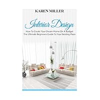Interior Design: The Ultimate Beginners Guide To Your Nesting Place (Interior Design, Home Decoration, DIY Projects) Interior Design: The Ultimate Beginners Guide To Your Nesting Place (Interior Design, Home Decoration, DIY Projects) Paperback Kindle