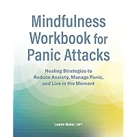 Mindfulness Workbook for Panic Attacks: Healing Strategies to Reduce Anxiety, Manage Panic and Live in the Moment Mindfulness Workbook for Panic Attacks: Healing Strategies to Reduce Anxiety, Manage Panic and Live in the Moment Paperback Kindle