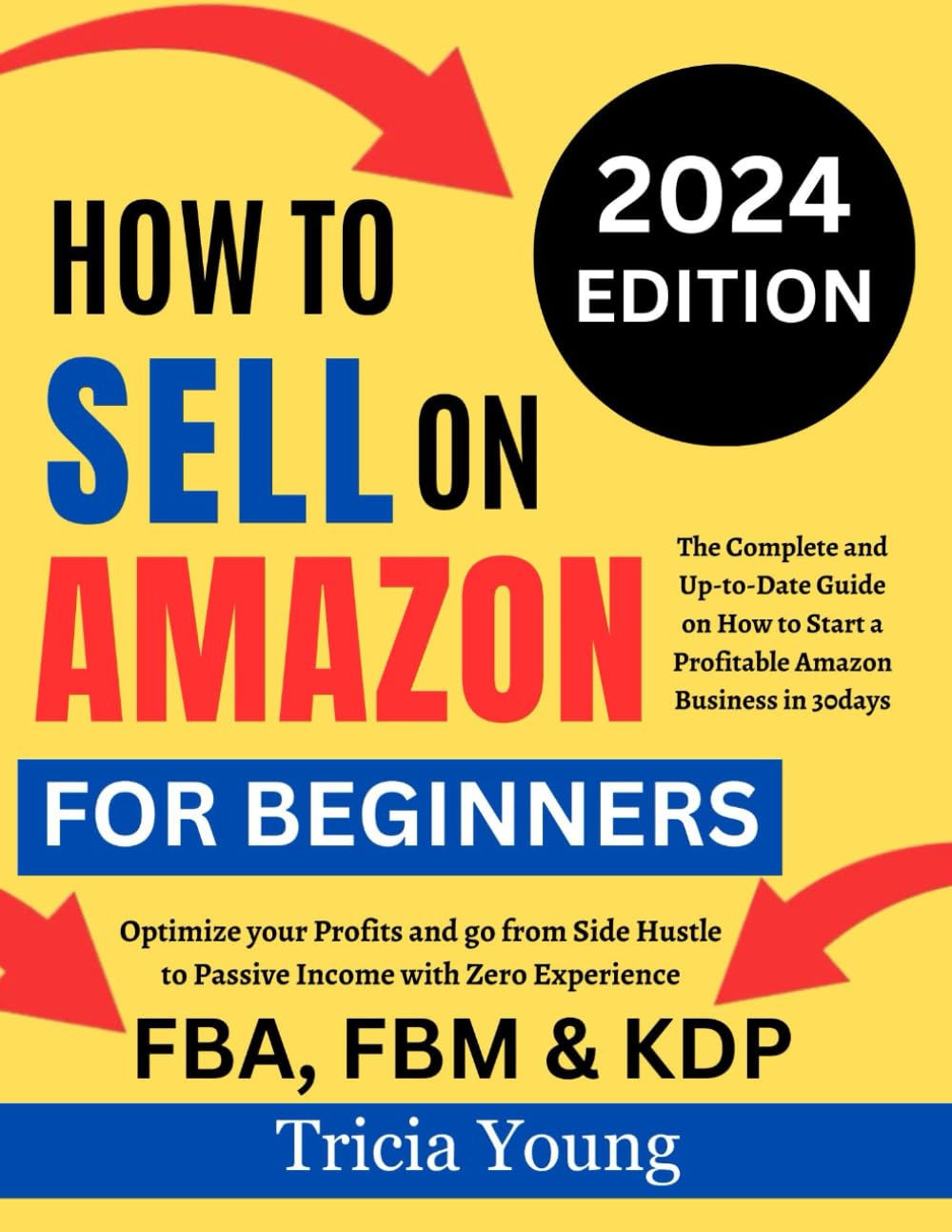 How To Sell on Amazon for Beginners, 2024 Edition: The Complete and Up-to-Date Guide on How to Start a Profitable Amazon FBA, FBM, & KDP Business In ... Hustle to Passive Income with Zero Experience