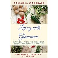 Living With Glaucoma: Nutritional Facts And Their Health Benefits for Glaucoma Patients Living With Glaucoma: Nutritional Facts And Their Health Benefits for Glaucoma Patients Kindle Paperback