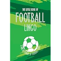 THE LITTLE BOOK OF FOOTBALL LINGO – A MINI DICTIONARY OF FOOTY TERMS