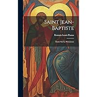 Saint Jean-Baptiste: Étude sur le précurseur (French Edition) Saint Jean-Baptiste: Étude sur le précurseur (French Edition) Hardcover Paperback