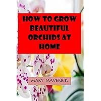 How To Grow Beautiful Orchids At Home: Beginners Guide To Growing And Troubleshooting Common Orchid Problems With Practical Solution And Tips For Proper Growth. How To Grow Beautiful Orchids At Home: Beginners Guide To Growing And Troubleshooting Common Orchid Problems With Practical Solution And Tips For Proper Growth. Paperback Kindle