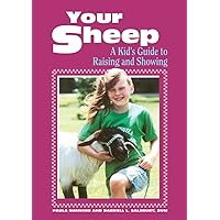 Your Sheep: A Kid's Guide to Raising and Showing Your Sheep: A Kid's Guide to Raising and Showing Paperback Kindle Hardcover