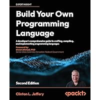 Build your own Programming Language - Second Edition: A developer's comprehensive guide to crafting, compiling, and implementing programming languages