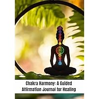Chakra Harmony: A Guided Affirmation Journal for Healing.: 158 pages, 7x10inches, soft cover.