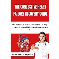 THE CONGESTIVE HEART FAILURE RECOVERY GUIDE: The definitive manual for understanding congestive heart failure and overcoming it. (Health Chronicles) THE CONGESTIVE HEART FAILURE RECOVERY GUIDE: The definitive manual for understanding congestive heart failure and overcoming it. (Health Chronicles) Paperback Kindle