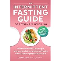 An Intermittent Fasting Guide for Women Over 50: Boost Brain Health, Lose Weight, Improve Metabolism, and Regain Vitality While Still Eating the Foods You Love An Intermittent Fasting Guide for Women Over 50: Boost Brain Health, Lose Weight, Improve Metabolism, and Regain Vitality While Still Eating the Foods You Love Paperback Kindle Audible Audiobook Hardcover