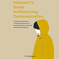 Introverts Guide to Mastering Communication: 7 Effective Techniques to Unlock the Secrets of Small Talk, Active Listening, and Social Confidence Introverts Guide to Mastering Communication: 7 Effective Techniques to Unlock the Secrets of Small Talk, Active Listening, and Social Confidence Audible Audiobook Paperback Kindle Hardcover
