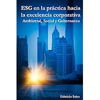 ESG en la práctica hacia la excelencia corporativa: Ambiental, Social y Gobernanza (Spanish Edition) ESG en la práctica hacia la excelencia corporativa: Ambiental, Social y Gobernanza (Spanish Edition) Paperback Kindle