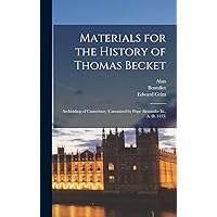 Materials for the History of Thomas Becket: Archbishop of Canterbury (Canonized by Pope Alexander Iii., A. D. 1173) (Latin Edition) Materials for the History of Thomas Becket: Archbishop of Canterbury (Canonized by Pope Alexander Iii., A. D. 1173) (Latin Edition) Hardcover Paperback