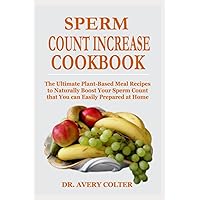 SPERM COUNT INCREASE COOKBOOK: The Ultimate Plant-Based Meal Recipes to Naturally Boost Your Sperm Count that You can Easily Prepared at Home SPERM COUNT INCREASE COOKBOOK: The Ultimate Plant-Based Meal Recipes to Naturally Boost Your Sperm Count that You can Easily Prepared at Home Paperback