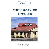 PIZZA HUT: The History of Pizza Hut PIZZA HUT: The History of Pizza Hut Paperback Kindle