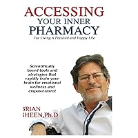 Accessing Your Inner Pharmacy: For Living a Focused and Happy Life Without Drugs Accessing Your Inner Pharmacy: For Living a Focused and Happy Life Without Drugs Paperback Kindle