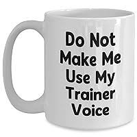 Unique Mother's Day Gag Gifts for Trainers | 11oz/15oz Funny Sarcastic Encouragement Gifts from Children to Trainer, Do Not Make Me Use My Trainer Voice