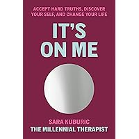 It's On Me: Accept Hard Truths, Discover Your Self, and Change Your Life It's On Me: Accept Hard Truths, Discover Your Self, and Change Your Life Hardcover Audible Audiobook Kindle Paperback