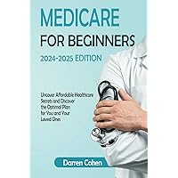 Medicare for Beginners 2024-2025 Edition Simplified Guide: Uncover Affordable Healthcare Secrets and Discover the Optimal Plan for You and Your Loved Ones Avoid Medicare mistakes with this Guide Medicare for Beginners 2024-2025 Edition Simplified Guide: Uncover Affordable Healthcare Secrets and Discover the Optimal Plan for You and Your Loved Ones Avoid Medicare mistakes with this Guide Paperback Kindle
