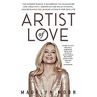 Artist of Love: The Modern Woman's Guidebook To Unleashing Her Creativity, Deepening Her Relationships, And Becoming The Leading Actor in Her Own Life Artist of Love: The Modern Woman's Guidebook To Unleashing Her Creativity, Deepening Her Relationships, And Becoming The Leading Actor in Her Own Life Paperback Kindle