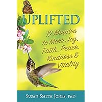 Uplifted: 12 Minutes to More Joy, Faith, Peace, Kindness & Vitality Uplifted: 12 Minutes to More Joy, Faith, Peace, Kindness & Vitality Paperback Kindle