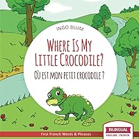 Where Is My Little Crocodile? - Où est mon petit crocodile?: Bilingual English - French Picture Book for Children Ages 2-6 (Where Is.? - Où est.?)