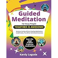 Guided Meditation For Busy People -Together is Awesome: Access a Variety of Short Healing Meditations via QR Codes, Plus Other Activities & Exercises