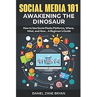 SOCIAL MEDIA 101: AWAKENING THE DINOSAUR: How to Use Social Media Platforms. Where, What, and How... A Beginner’s Guide SOCIAL MEDIA 101: AWAKENING THE DINOSAUR: How to Use Social Media Platforms. Where, What, and How... A Beginner’s Guide Paperback Kindle Audible Audiobook